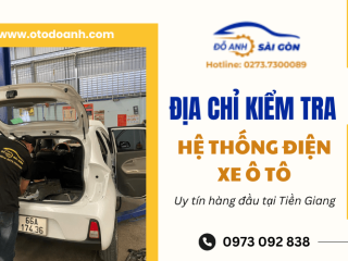 Địa chỉ kiểm tra hệ thống điện xe ô tô uy tín - tin cậy tại Tiền Giang